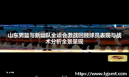 山东男篮与新疆队全运会激战回顾球员表现与战术分析全景呈现